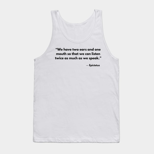 “We have two ears and one mouth so that we can listen twice as much as we speak.” Epictetus Tank Top by ReflectionEternal